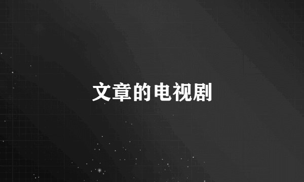 文章的电视剧