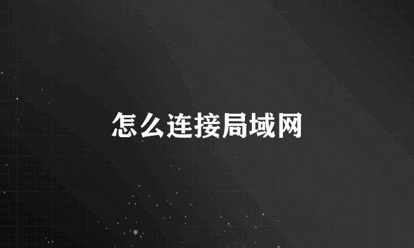怎么连接局域网