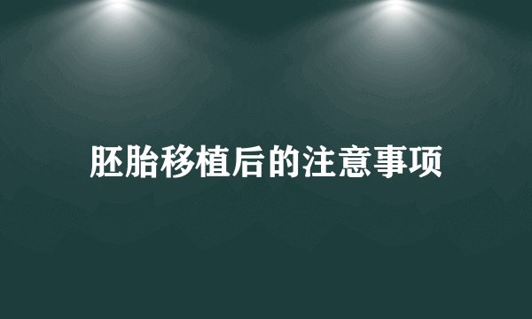 胚胎移植后的注意事项