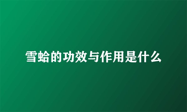 雪蛤的功效与作用是什么