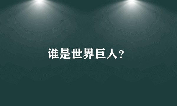 谁是世界巨人？