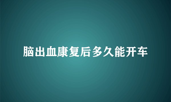 脑出血康复后多久能开车