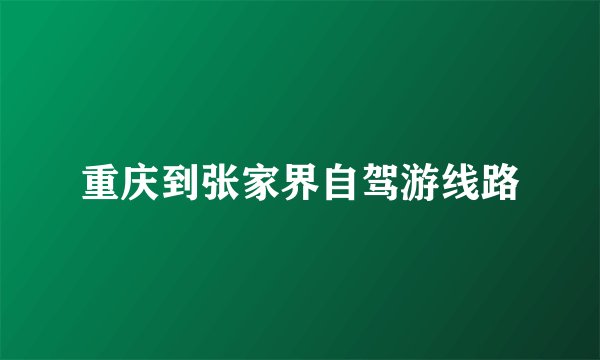 重庆到张家界自驾游线路