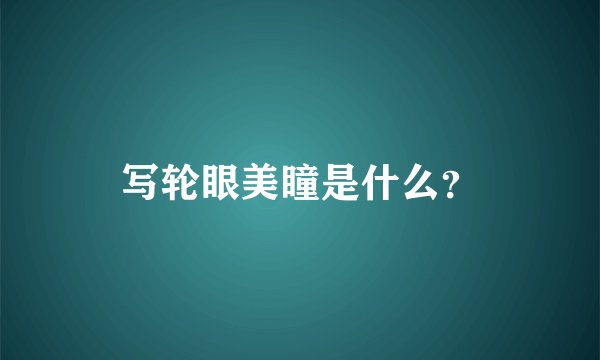 写轮眼美瞳是什么？