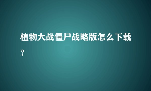 植物大战僵尸战略版怎么下载?