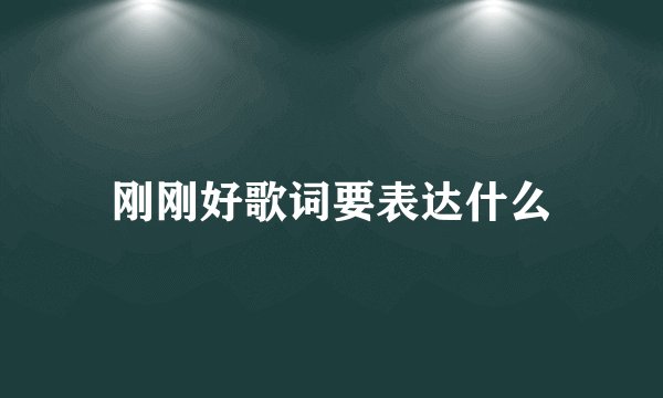 刚刚好歌词要表达什么