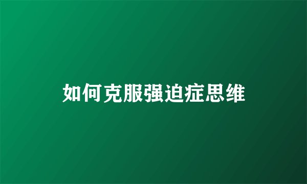 如何克服强迫症思维