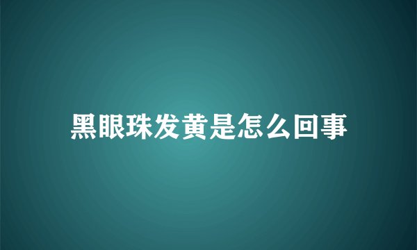黑眼珠发黄是怎么回事