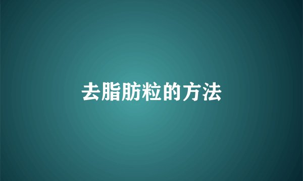 去脂肪粒的方法