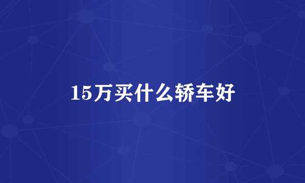 15万买什么轿车好