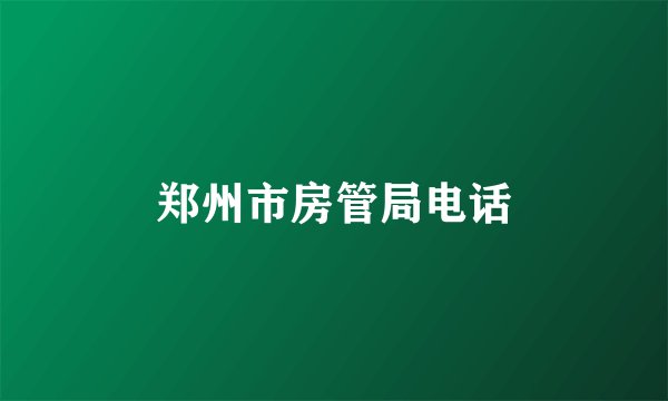郑州市房管局电话