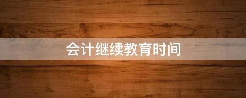会计继续教育时间