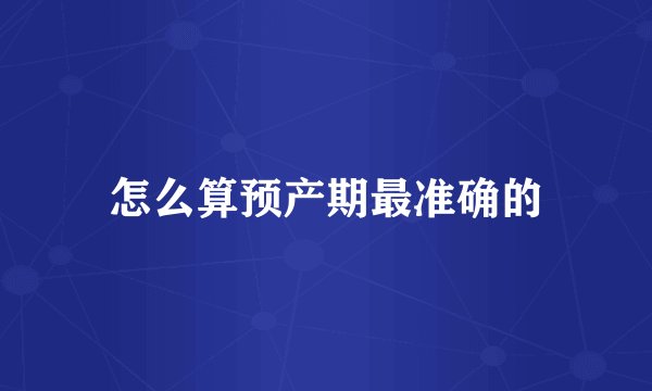 怎么算预产期最准确的