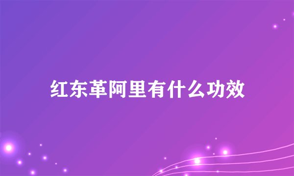 红东革阿里有什么功效