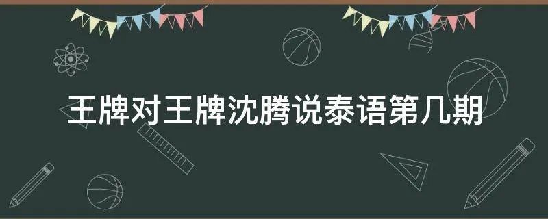 王牌对王牌沈腾说泰语第几期