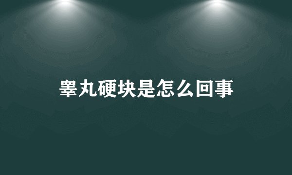 睾丸硬块是怎么回事