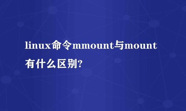 linux命令mmount与mount有什么区别?