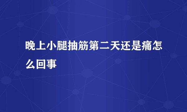 晚上小腿抽筋第二天还是痛怎么回事