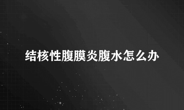 结核性腹膜炎腹水怎么办