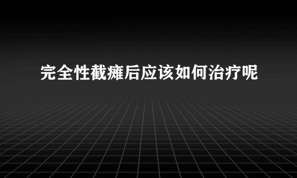 完全性截瘫后应该如何治疗呢