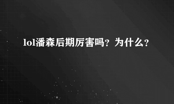 lol潘森后期厉害吗？为什么？