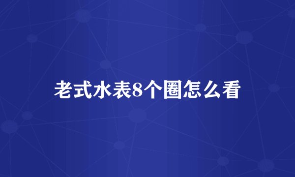 老式水表8个圈怎么看