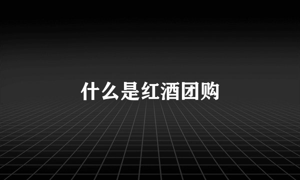 什么是红酒团购