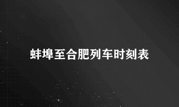 蚌埠至合肥列车时刻表
