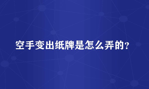 空手变出纸牌是怎么弄的？
