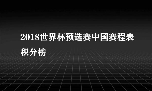 2018世界杯预选赛中国赛程表积分榜
