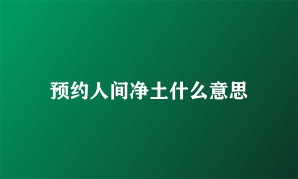 预约人间净土什么意思