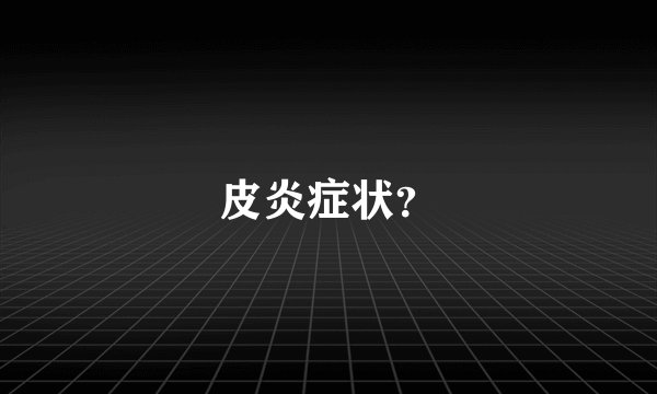 皮炎症状？