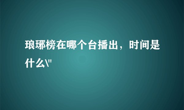 琅琊榜在哪个台播出，时间是什么\