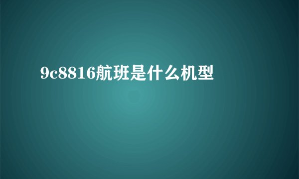 9c8816航班是什么机型