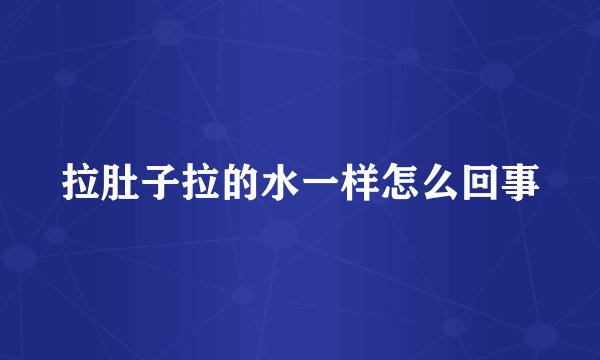 拉肚子拉的水一样怎么回事