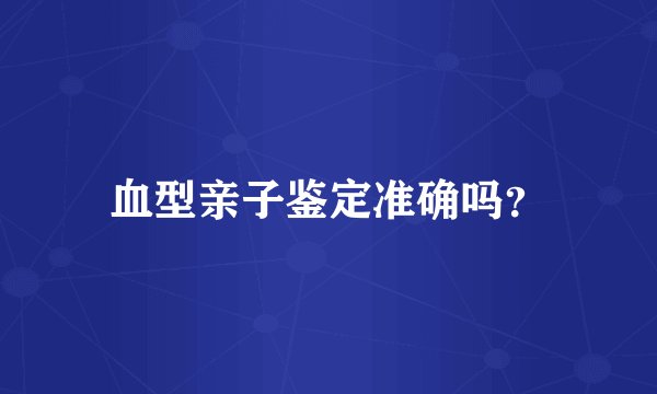 血型亲子鉴定准确吗？