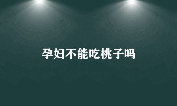 孕妇不能吃桃子吗