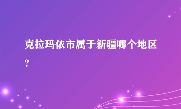 克拉玛依市属于新疆哪个地区？