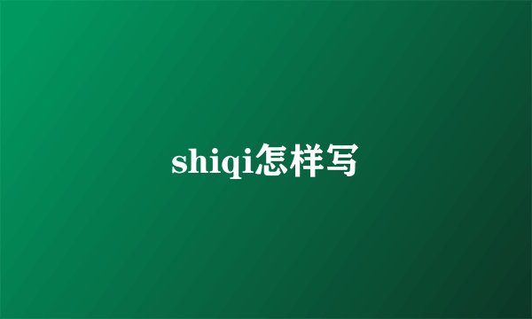 shiqi怎样写