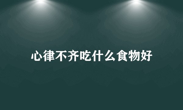 心律不齐吃什么食物好