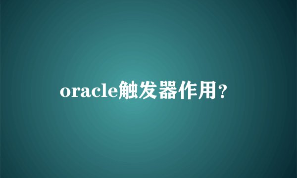 oracle触发器作用？