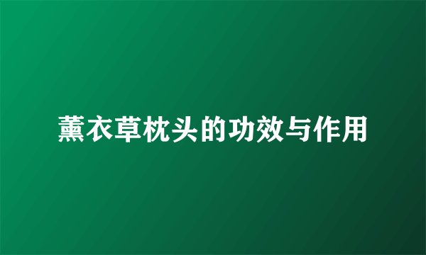 薰衣草枕头的功效与作用