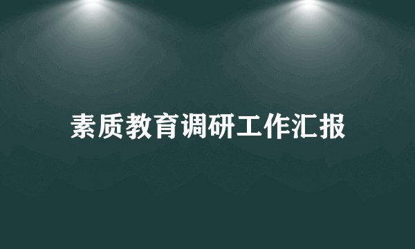 素质教育调研工作汇报