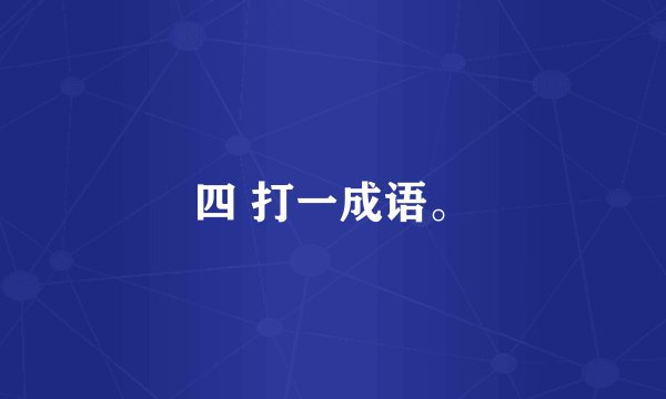 四 打一成语。