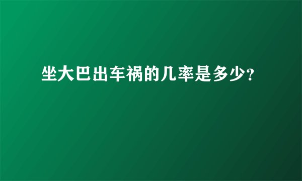 坐大巴出车祸的几率是多少？