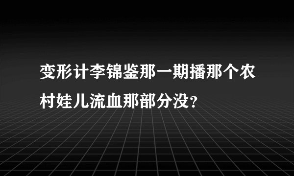 变形计李锦鉴那一期播那个农村娃儿流血那部分没？
