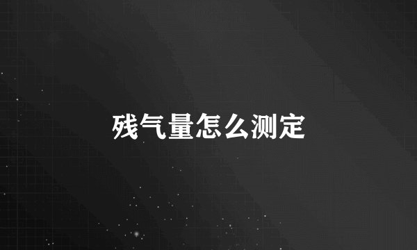 残气量怎么测定