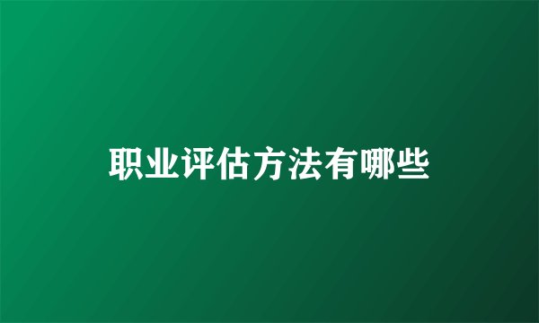 职业评估方法有哪些