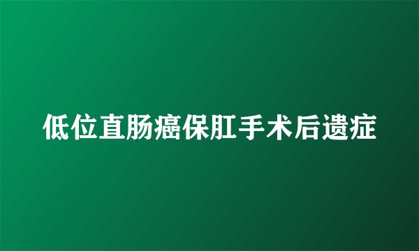 低位直肠癌保肛手术后遗症
