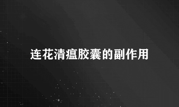 连花清瘟胶囊的副作用